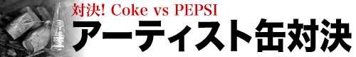 対決! Coke vs PEPSI アーティスト缶対決